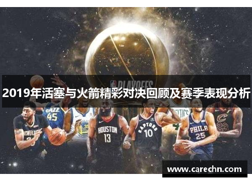 2019年活塞与火箭精彩对决回顾及赛季表现分析
