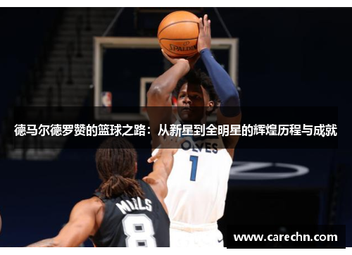 德马尔德罗赞的篮球之路：从新星到全明星的辉煌历程与成就