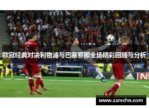 欧冠经典对决利物浦与巴塞罗那全场精彩回顾与分析