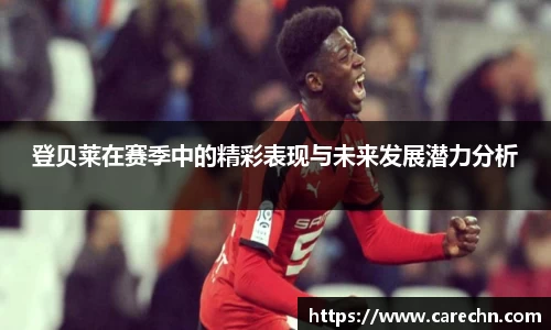 ⽜⼋体育登贝莱在赛季中的精彩表现与未来发展潜力分析